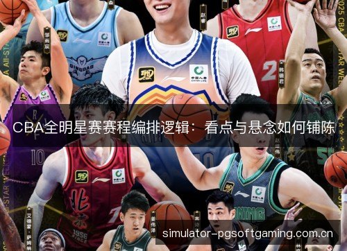 CBA全明星赛赛程编排逻辑:看点与悬念如何铺陈 CBA全明星赛赛程编排逻辑:看点与悬念如何铺陈