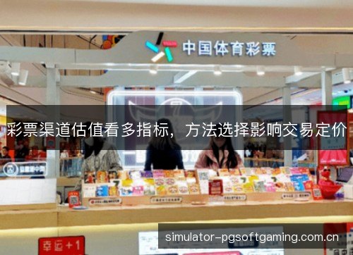 彩票渠道估值看多指标，方法选择影响交易定价